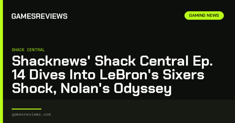 Shacknews' Shack Central Ep. 14 Dives Into LeBron's Sixers Shock, Nolan's Odyssey